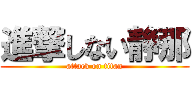 進撃しない静那 (attack on titan)
