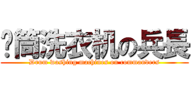 滚筒洗衣机の兵長 (Drum washing machines on commanders)