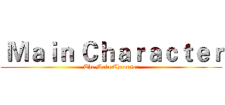  Ｍａｉｎ Ｃｈａｒａｃｔｅｒ (The Main Character)