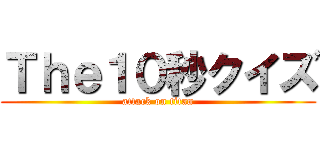Ｔｈｅ１０秒クイズ (attack on titan)