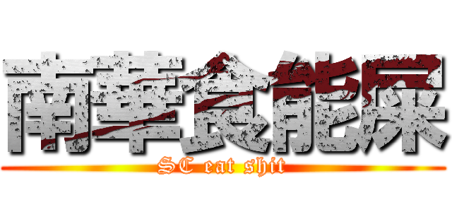 南華食能屎 (SC eat shit)