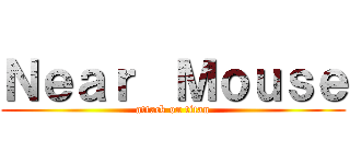 Ｎｅａｒ  Ｍｏｕｓｅ (attack on titan)