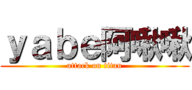 ｙａｂｅ阿啾啾 (attack on titan)