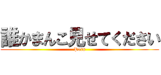 誰かまんこ見せてください (Porn)