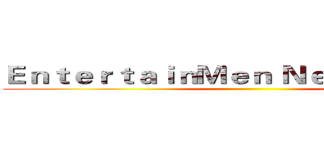 ＥｎｔｅｒｔａｉｎＭｅｎ Ｎｅｖｅｒ Ｓｔｏｐ ()