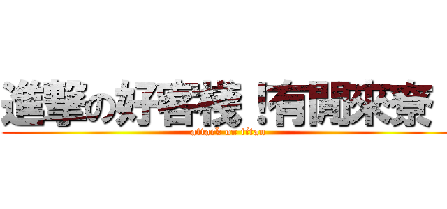 進撃の好客棧！有閒來尞！ (attack on titan)