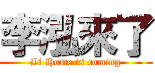 李泓來了 (Li Home is coming)