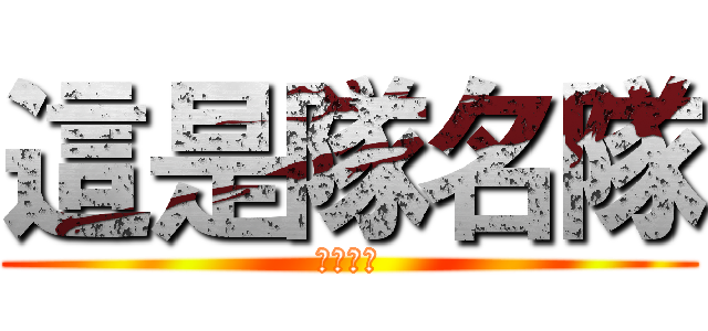 這是隊名隊 (加油各位)