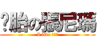 俻胎の張尼瑪 (I like 朱尼羙)