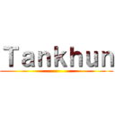 Ｔａｎｋｈｕｎ ()