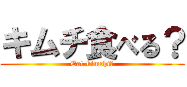 キムチ食べる？ (Eat kimchi?)