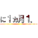 に１ヵ月１． ()