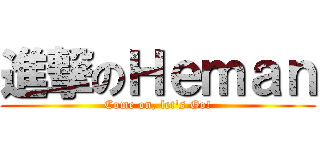 進撃のＨｅｍａｎ (Come on, let\'s Go!)