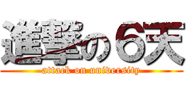 進撃の６天 (attack on university)
