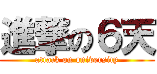進撃の６天 (attack on university)