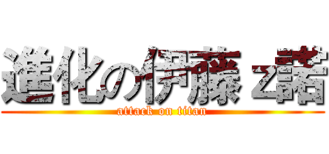 進化の伊藤ｚ諾 (attack on titan)