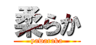 柔らか (yawaraka)