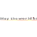 Ｍａｙ ｔｈｅ ｗｏｒｌｄ ｂｅ ｂｅｔｔｅｒ (by 马至一)
