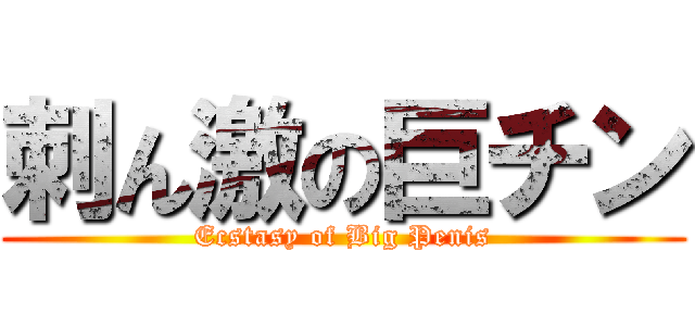 刺ん激の巨チン (Ecstasy of Big Penis)