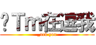 你Ｔｍ在逗我 (_uck you)
