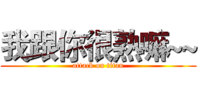 我跟你很熟嘛~~ (attack on titan)