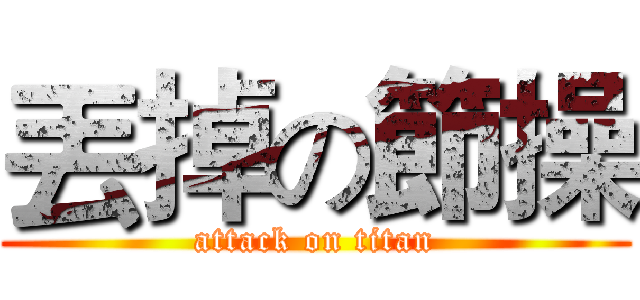 丟掉の節操 (attack on titan)