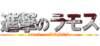 進撃のラモス (attack on RAMOS)