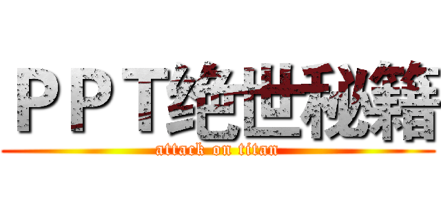 ＰＰＴ绝世秘籍 (attack on titan)