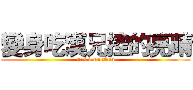 變身吃漢兄控的亮晴 (attack on titan)