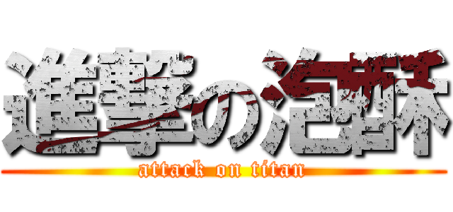 進撃の泡酥 (attack on titan)