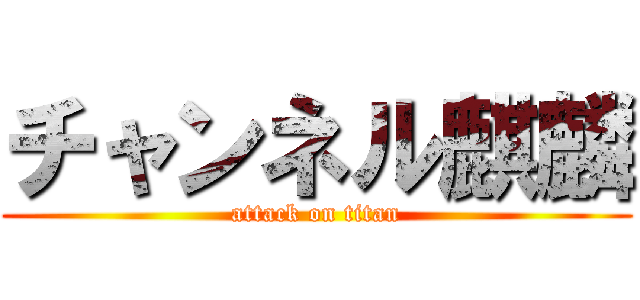 チャンネル麒麟 (attack on titan)