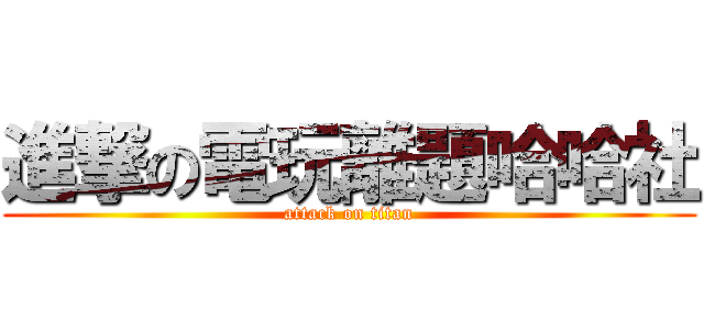 進撃の電玩離題哈哈社 (attack on titan)