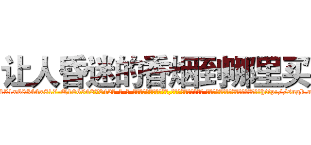让人昏迷的香烟到哪里买 (让人昏迷的香烟到哪里买【电-话151x68344x817-Q1065427042元-吉-药-业】我们做的是长期生意,靠的是老客户长期支持 让人昏迷的香烟到哪里买在发表了一篇http://sngk.net/MQewVn

参考消息网我们做的是长期生意,靠的是老客户长期支持也许我们早该意识到，就连鲍勃·霍斯金斯（金球奖戏剧类电影男主角 
)