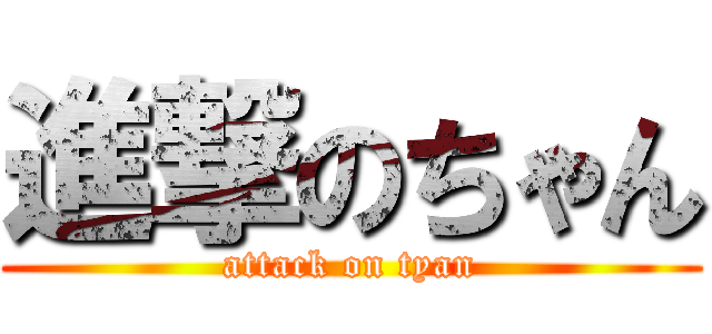 進撃のちゃん (attack on tyan)