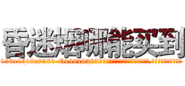 昏迷烟哪能买到 (昏迷烟哪能买到【电.话156x1318x7580-Q1991936399鑫宏药业】我们做的是长期生意,靠的是老客户长期支持
参考消息网2月20日报道 韩媒称，“剩女多、离婚率高的城市，房价一定会上涨。”这是中国经济学家金岩石2016年12月参加在上海举行的房地产相关论坛时说的话。
)