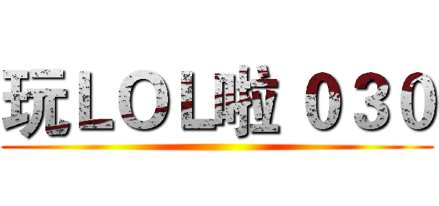 玩ＬＯＬ啦 ０３０ ()