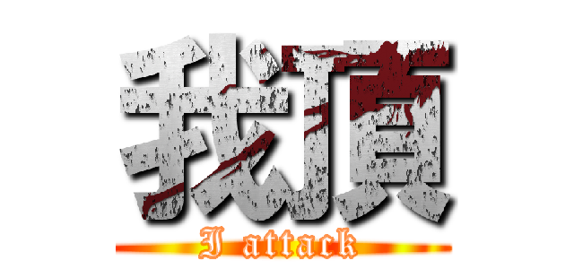 我頂 (I attack)