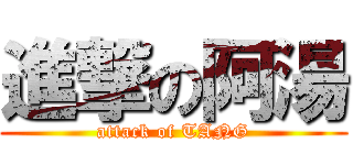 進撃の阿湯 (attack of TANG)