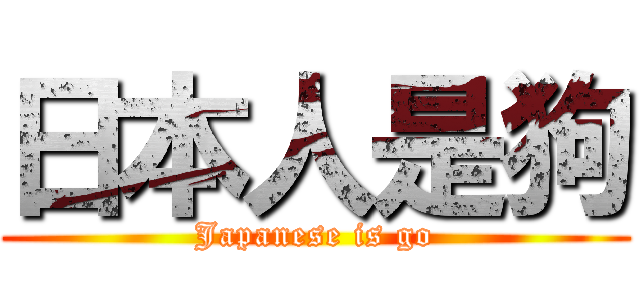 日本人是狗 (Japanese is go)