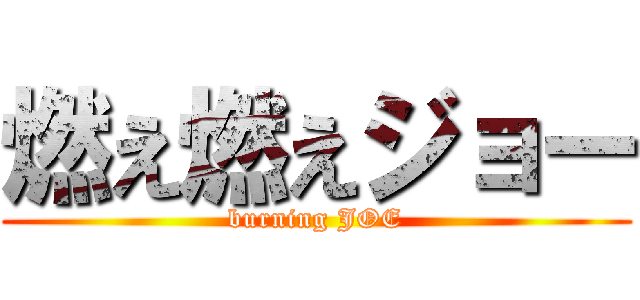 燃え燃えジョー (burning JOE)