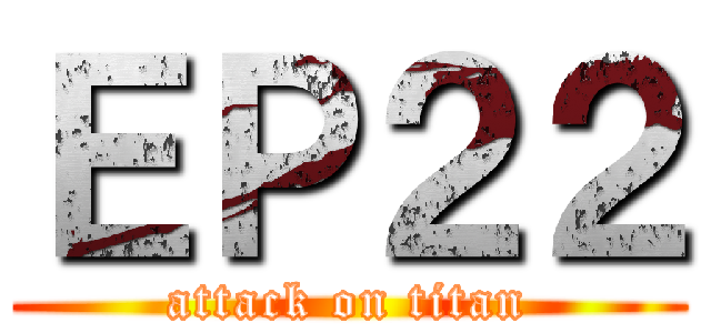 ＥＰ２２ (attack on titan)