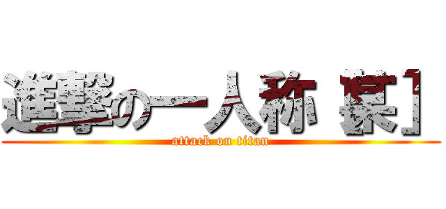 進撃の一人称［某］ (attack on titan)