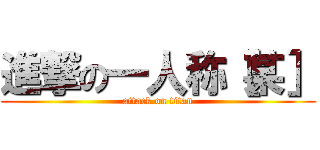 進撃の一人称［某］ (attack on titan)