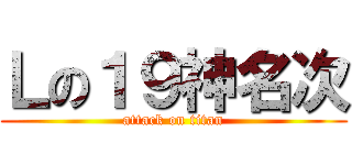 Ｌの１９神名次 (attack on titan)