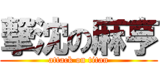 撃沈の麻亨 (attack on titan)