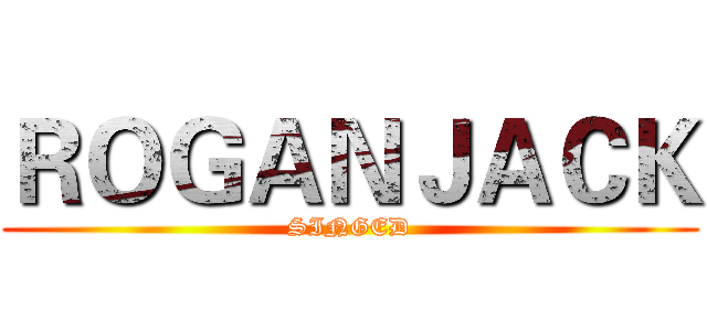 ＲＯＧＡＮＪＡＣＫ (SINGED)