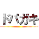 ドパガキ ()