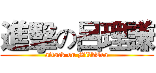 進擊の呂理謙 (attack on MilkTea)