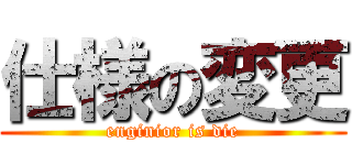 仕様の変更 (enginior is die)
