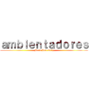 ａｍｂｉｅｎｔａｄｏｒｅｓ (Maria Jose Ortiz)